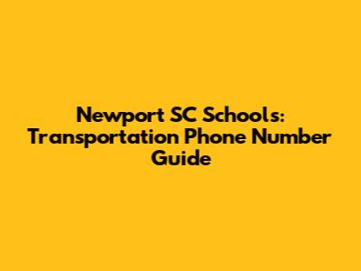 Newport SC Schools: Transportation Phone Number Guide