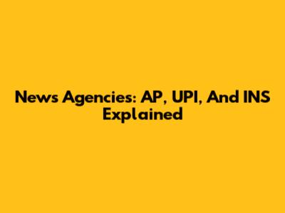 News Agencies: AP, UPI, And INS Explained