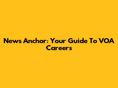 News Anchor: Your Guide To VOA Careers