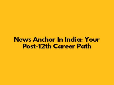 News Anchor In India: Your Post-12th Career Path