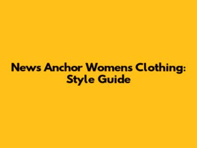 News Anchor Women's Clothing: Style Guide