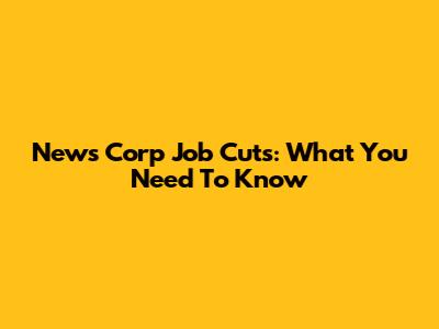 News Corp Job Cuts: What You Need To Know