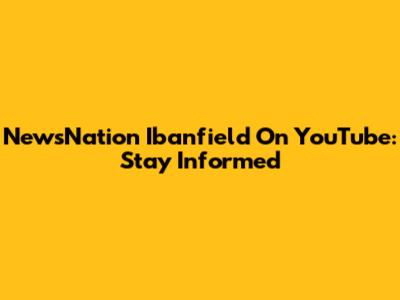 NewsNation Ibanfield On YouTube: Stay Informed