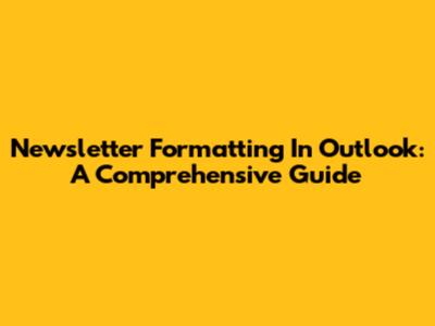 Newsletter Formatting In Outlook: A Comprehensive Guide