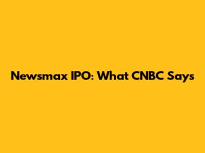 Newsmax IPO: What CNBC Says