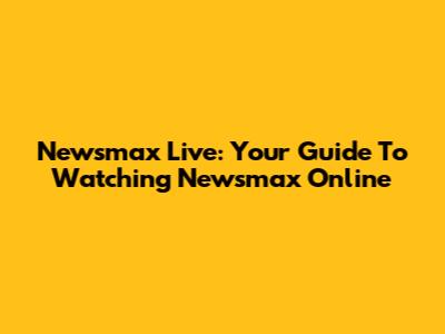Newsmax Live: Your Guide To Watching Newsmax Online