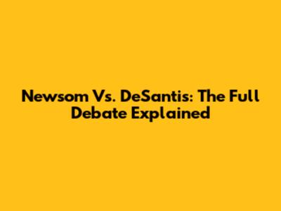 Newsom Vs. DeSantis: The Full Debate Explained