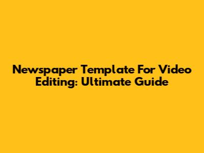 Newspaper Template For Video Editing: Ultimate Guide