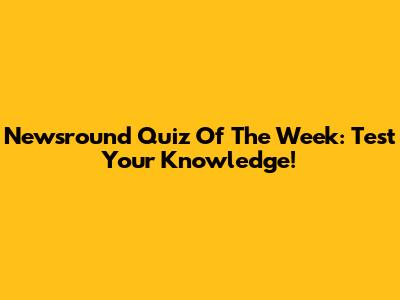 Newsround Quiz Of The Week: Test Your Knowledge!