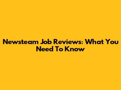 Newsteam Job Reviews: What You Need To Know