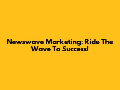 Newswave Marketing: Ride The Wave To Success!