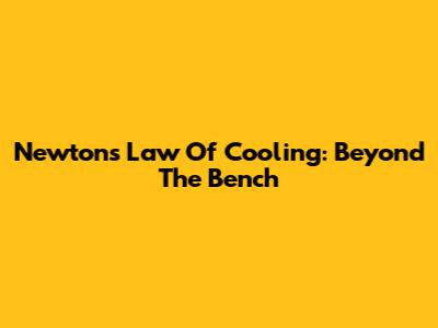 Newton's Law Of Cooling: Beyond The Bench