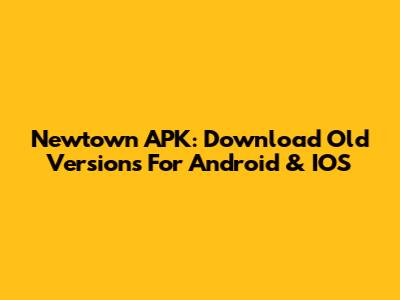 Newtown APK: Download Old Versions For Android & IOS