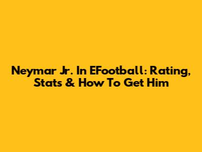 Neymar Jr. In EFootball: Rating, Stats & How To Get Him