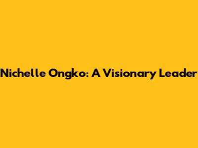 Nichelle Ongko: A Visionary Leader