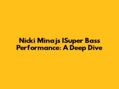 Nicki Minaj's ISuper Bass Performance: A Deep Dive