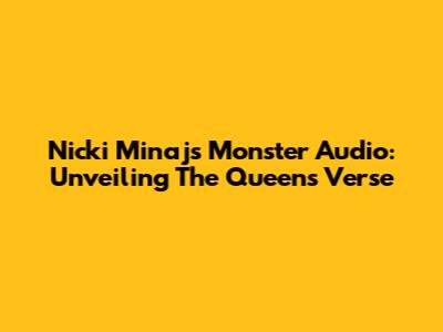 Nicki Minaj's Monster Audio: Unveiling The Queen's Verse