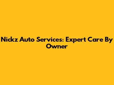 Nickz Auto Services: Expert Care By Owner