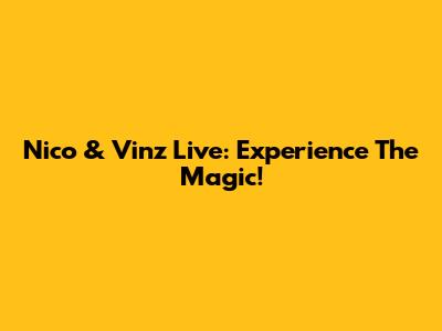 Nico & Vinz Live: Experience The Magic!