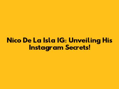Nico De 'La Isla' IG: Unveiling His Instagram Secrets!