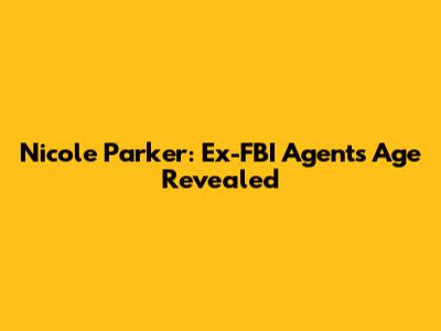 Nicole Parker: Ex-FBI Agent's Age Revealed