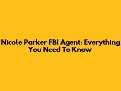Nicole Parker FBI Agent: Everything You Need To Know