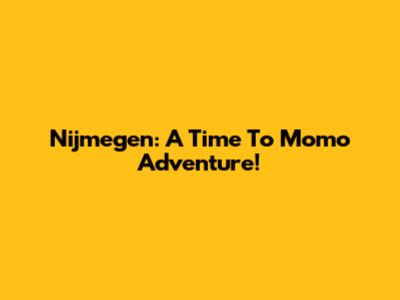 Nijmegen: A Time To Momo Adventure!