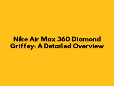 Nike Air Max 360 Diamond Griffey: A Detailed Overview