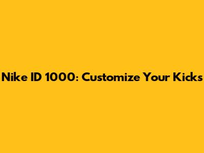 Nike ID 1000: Customize Your Kicks
