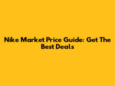 Nike Market Price Guide: Get The Best Deals
