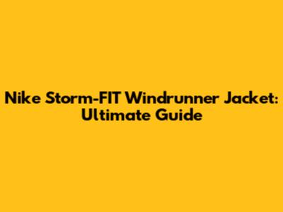 Nike Storm-FIT Windrunner Jacket: Ultimate Guide