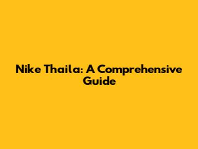 Nike Thaila: A Comprehensive Guide