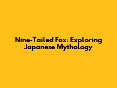 Nine-Tailed Fox: Exploring Japanese Mythology