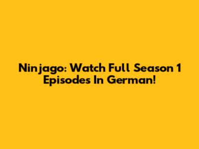 Ninjago: Watch Full Season 1 Episodes In German!