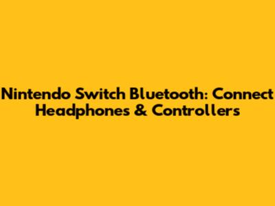 Nintendo Switch Bluetooth: Connect Headphones & Controllers
