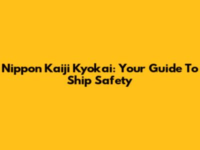 Nippon Kaiji Kyokai: Your Guide To Ship Safety