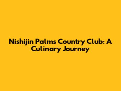 Nishijin Palms Country Club: A Culinary Journey