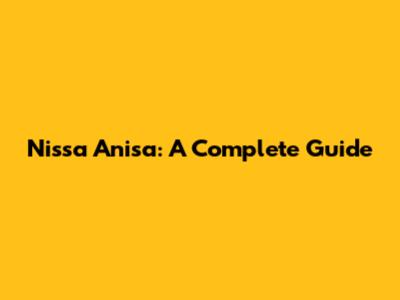 Nissa Anisa: A Complete Guide
