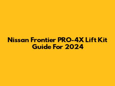 Nissan Frontier PRO-4X Lift Kit Guide For 2024