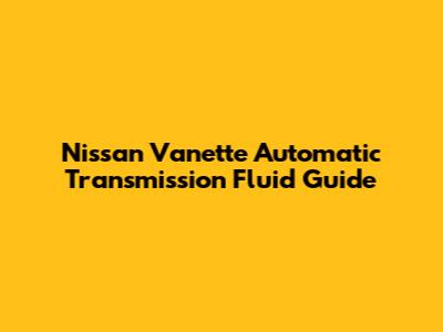 Nissan Vanette Automatic Transmission Fluid Guide