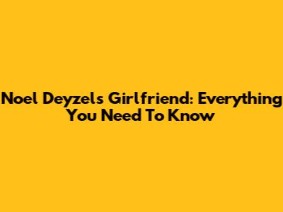 Noel Deyzel's Girlfriend: Everything You Need To Know