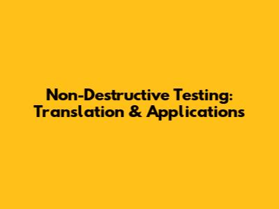 Non-Destructive Testing: Translation & Applications
