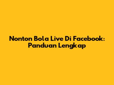 Nonton Bola Live Di Facebook: Panduan Lengkap