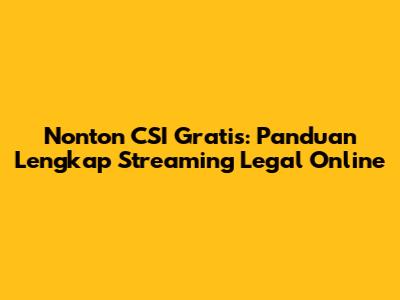 Nonton CSI Gratis: Panduan Lengkap Streaming Legal Online