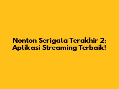 Nonton Serigala Terakhir 2: Aplikasi Streaming Terbaik!