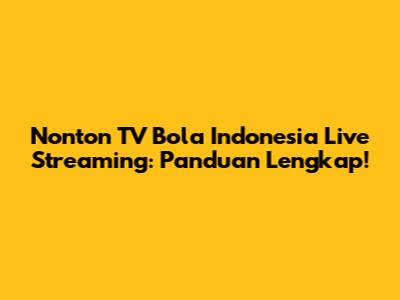 Nonton TV Bola Indonesia Live Streaming: Panduan Lengkap!