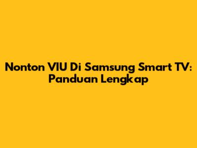 Nonton VIU Di Samsung Smart TV: Panduan Lengkap