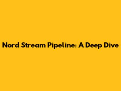 Nord Stream Pipeline: A Deep Dive