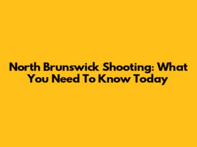 North Brunswick Shooting: What You Need To Know Today