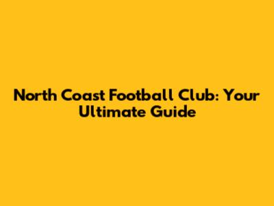 North Coast Football Club: Your Ultimate Guide